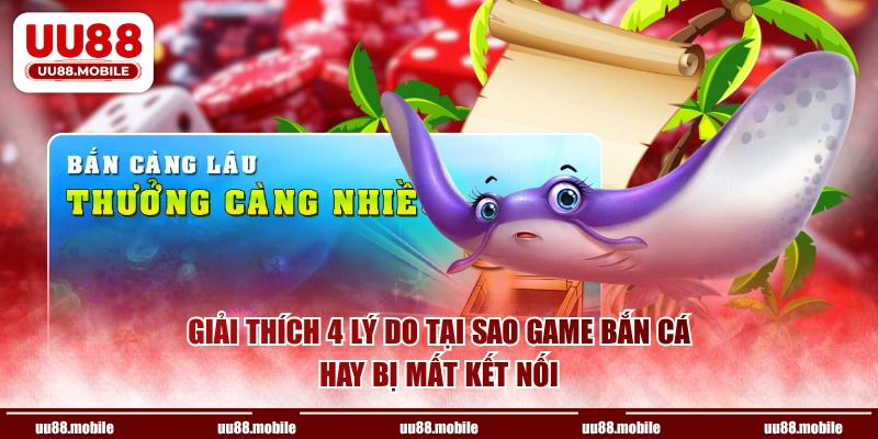 Giải thích 4 lý do tại sao game bắn cá hay bị mất kết nối