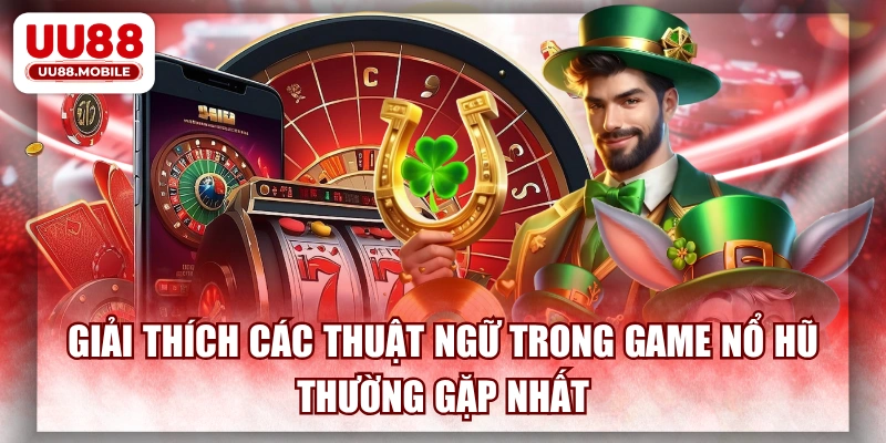 Giải Thích Các Thuật Ngữ Trong Game Nổ Hũ Thường Gặp Nhất