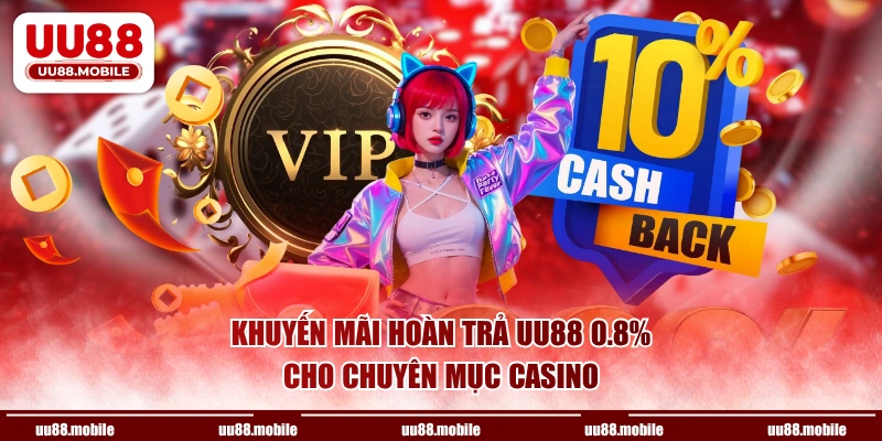 Khuyến mãi hoàn trả UU88 0.8% cho chuyên mục Casino