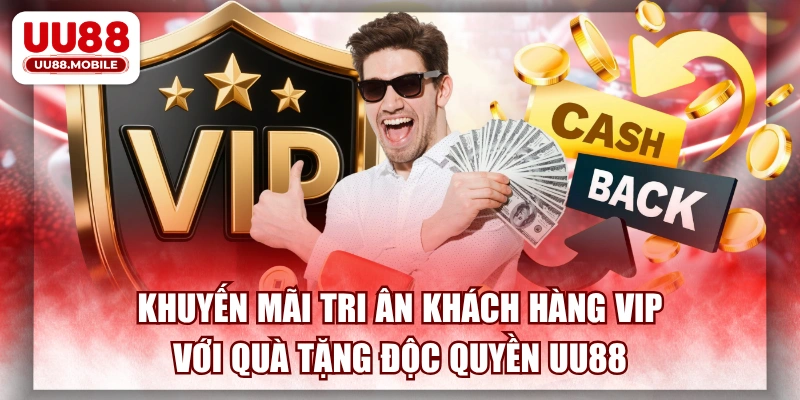 Khuyến Mãi Tri Ân Khách Hàng VIP Với Quà Tặng Độc Quyền UU88
