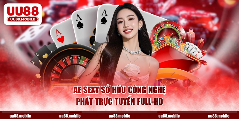 AE Sexy sở hữu công nghệ phát trực tuyến Full-HD